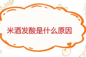 米酒發(fā)酸發(fā)苦是怎么回事