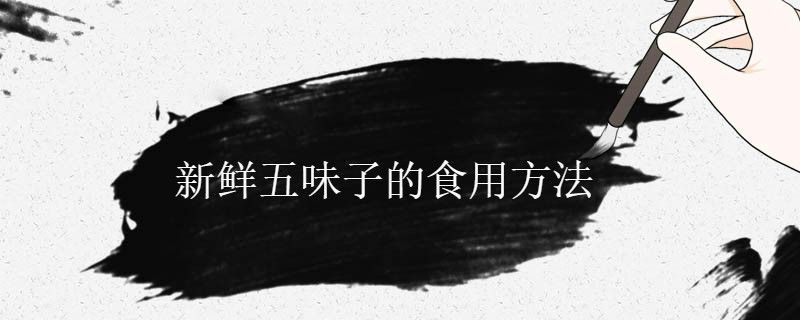 新鮮五味子好吃嗎 新鮮五味子怎么吃 1