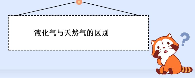 液化氣與天然氣的區(qū)別 哪個更好 1
