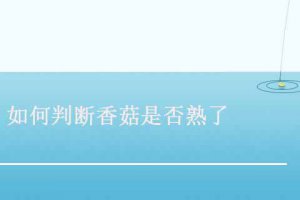 香菇怎么才算煮熟 如何判斷香菇熟沒熟